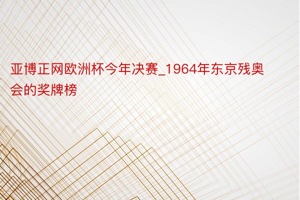 亚博正网欧洲杯今年决赛_1964年东京残奥会的奖牌榜