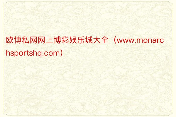 欧博私网网上博彩娱乐城大全（www.monarchsportshq.com）